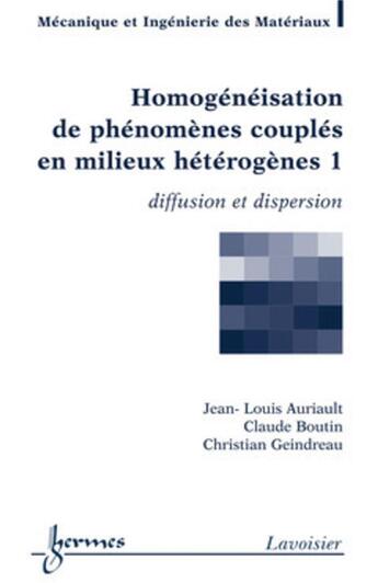 Couverture du livre « Homogénéisation de phénomènes couplés en milieux hétérogènes 1 : diffusion et dispersion » de Jean-Louis Auriault et Christian Geindreau et Claude Boutin aux éditions Hermes Science Publications