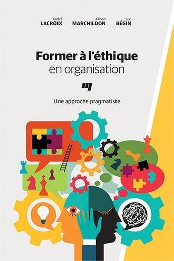 Couverture du livre « Former à l'éthique en organisation ; une approche pragmatiste » de Luc Begin et Andre Lacroix et Alison Marchildon aux éditions Pu De Quebec