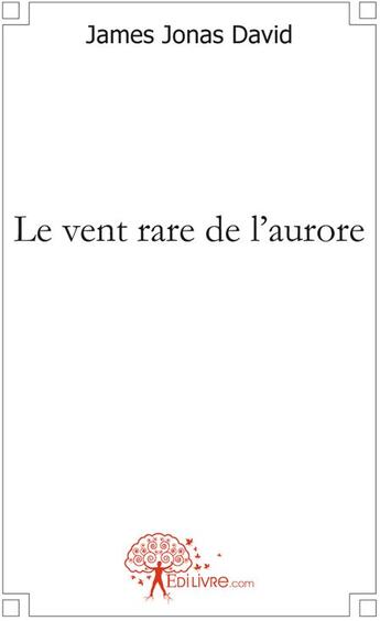 Couverture du livre « Le vent rare de l'aurore » de James-Jonas David aux éditions Edilivre