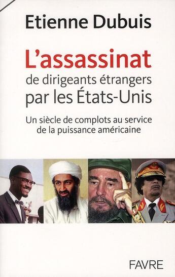 Couverture du livre « L'assassinat de dirigeants étrangers par les Etats-Unis ; un siècle de complots au service de la puissance américaine » de Etienne Dubuis aux éditions Favre