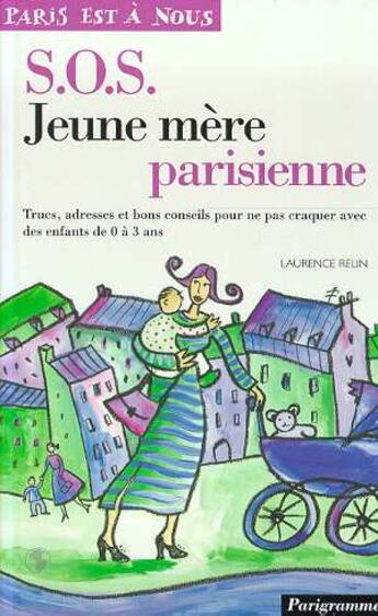 Couverture du livre « S.O.S. Jeune Mere Parisienne ; Trucs, Adresses Et Bons Conseils Pour Ne Pas Craquer Avec Des Enfants De 0 A 3 Ans » de Laurence Relin aux éditions Parigramme