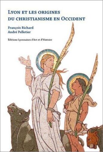 Couverture du livre « Lyon et les origines du christianisme en Occident » de Andre Pelletier et Francois Richard aux éditions Elah