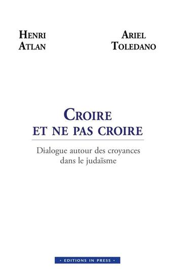 Couverture du livre « Croire et ne pas croire : dialogue autour des croyances dans le judaïsme » de Ariel Toledano et Henri Atlan aux éditions In Press