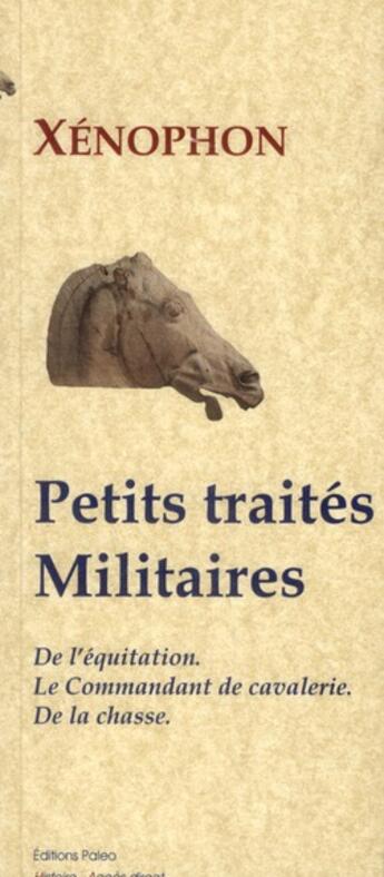 Couverture du livre « Petits traités militaires : de l'équitation ; le commandant de cavalerie ; de la chasse » de Xenophon aux éditions Paleo