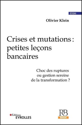 Couverture du livre « Crises et mutations : petites leçons bancaires » de Olivier Klein aux éditions Revue Banque