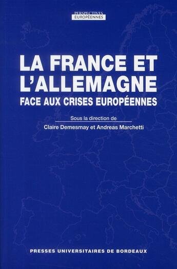 Couverture du livre « La France et l'Allemagne face aux crises européennes » de Andreas Marchetti et Claire Demesmay aux éditions Pu De Bordeaux