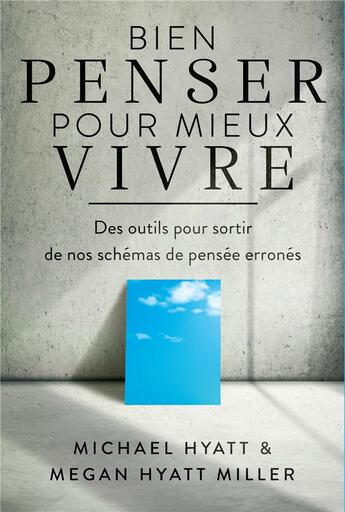 Couverture du livre « Bien penser pour mieux vivre : Des outils pour sortir de nos schémas de pensée erronés » de Michael Hyatt et Megan Hyatt Miller aux éditions Motive Par L'essentiel