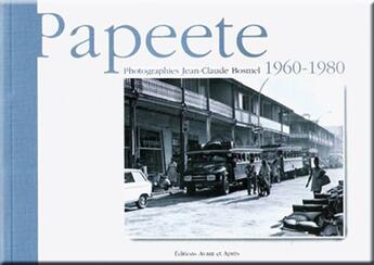 Couverture du livre « Papeete 1960-1980 » de Dominique Maury et Jean-Claude Bosmel aux éditions Avant Et Apres