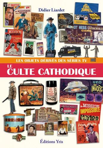 Couverture du livre « Le culte cathodique ; les objets dérivés des séries TV » de Didier Liardet aux éditions Yris