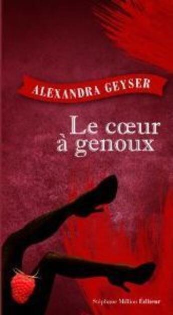 Couverture du livre « Le coeur à genoux » de Alexandra Geyser aux éditions Stephane Million