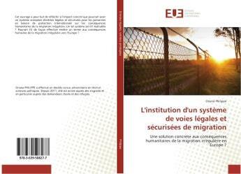 Couverture du livre « L'institution d'un systeme de voies legales et securisees de migration : Une solution concrete aux consequences humanitaires de la migration irregulière en europe ? » de Oriana Philippe aux éditions Editions Universitaires Europeennes