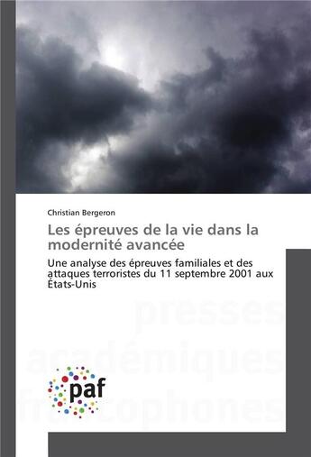 Couverture du livre « Les épreuves de la vie dans la modernité avancée ; une analyse des épreuves familiales et des attaques terroristes du 11 septembre 2001 aux Etats-Unis » de Christian Bergeron aux éditions Presses Academiques Francophones