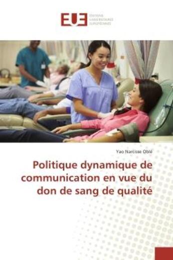 Couverture du livre « Politique dynamique de communication en vue du don de sang de qualite » de Oble Yao aux éditions Editions Universitaires Europeennes