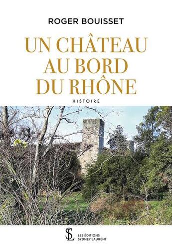 Couverture du livre « Un chateau au bord du rhone » de Roger Bouisset aux éditions Sydney Laurent