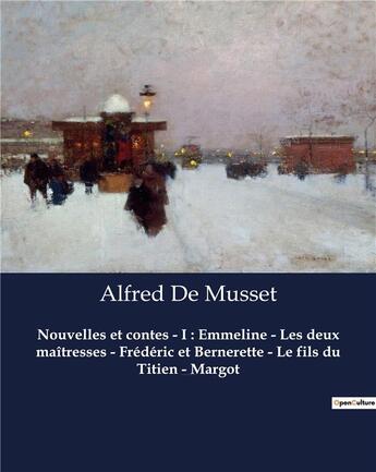 Couverture du livre « Nouvelles et contes - I : Emmeline - Les deux maîtresses - Frédéric et Bernerette - Le fils du Titien - Margot : Un recueil de nouvelles d'Alfred De Musset » de Alfred De Musset aux éditions Culturea