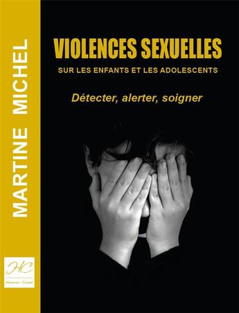 Couverture du livre « Violences sexuelles sur les enfants et adolescents - detecter, alerter, soigner » de Michel Martine aux éditions Historien Conseil