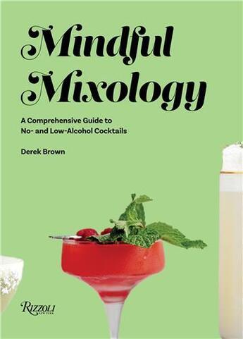 Couverture du livre « Mindful mixology : a comprehensive guide to no- and low-alcohol cocktails with 60 recipes » de Derek Brown aux éditions Rizzoli