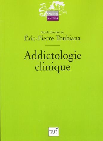 Couverture du livre « Addictologie clinique » de Eric-Pierre Toubiana aux éditions Puf