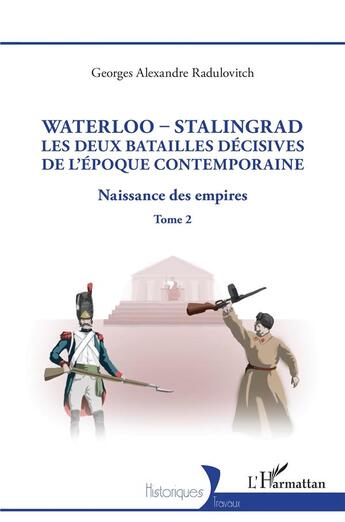 Couverture du livre « Waterloo - Stalingrad, les deux batailles décives de l'Époque Contemporaine : Naissance des empires » de Georges Alexandre Radulovitch aux éditions L'harmattan