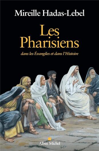 Couverture du livre « Les Pharisiens ; dans les Evangiles et dans l'Histoire » de Mireille Hadas-Lebel aux éditions Albin Michel