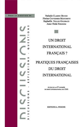 Couverture du livre « Un droit international français ? pratiques françaises du droit international : actes de la 6ème journée de droit international de l'ENS » de Raphaelle Nollez-Goldbach et Florian Couveinhes Matsumoto et Anne-Thida Norodom et Nathalie Clarenc Bicudo aux éditions Pedone