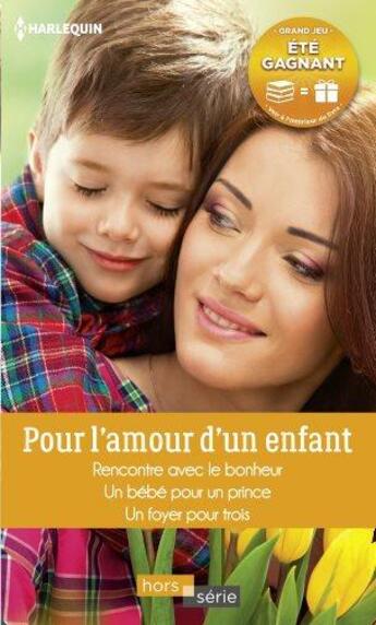 Couverture du livre « Pour l'amour d'un enfant ; rencontre avec le bonheur, un bébé pour un prince, un foyer pour trois » de Raye Morgan et Patricia Thayer et Nina Harrington aux éditions Harlequin