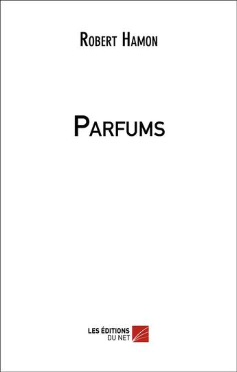 Couverture du livre « Parfums » de Robert Hamon aux éditions Editions Du Net