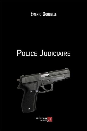 Couverture du livre « Police judiciaire » de Emeric Goubelle aux éditions Editions Du Net