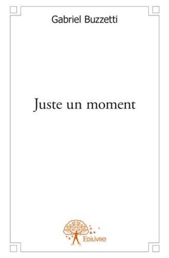 Couverture du livre « Juste un moment » de Gabriel Buzzetti aux éditions Edilivre