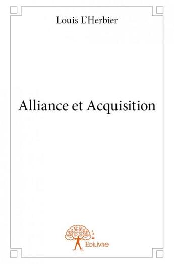 Couverture du livre « Alliance et acquisition » de Louis L'Herbier aux éditions Edilivre
