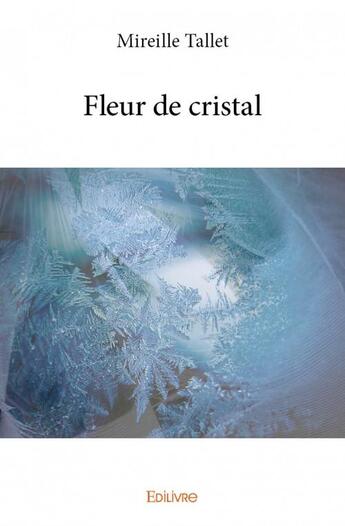 Couverture du livre « Fleur de cristal » de Mireille Tallet aux éditions Edilivre