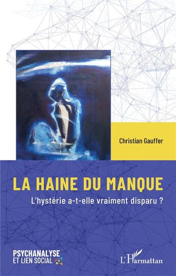 Couverture du livre « LA HAINE DU MANQUE : L'hystérie a-t-elle vraiment disparu ? » de Gauffer Christian aux éditions L'harmattan