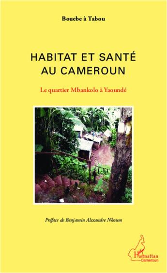 Couverture du livre « Habitat et santé au Cameroun ; le quartier Mbankolo à Yaound& » de Bouebe A Tabou aux éditions L'harmattan