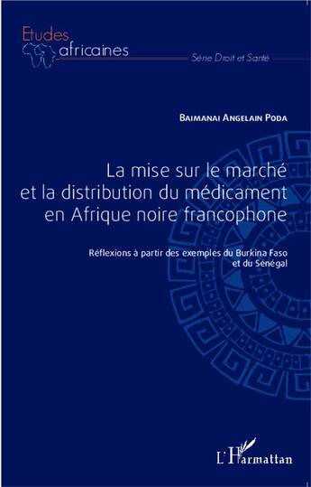 Couverture du livre « La mise sur le marché et la distribution du médicament en Afrique noire francophone ; réflexions à partir des exemples du Burkina Faso et du Sénégal » de Angelain Baiman Poda aux éditions L'harmattan