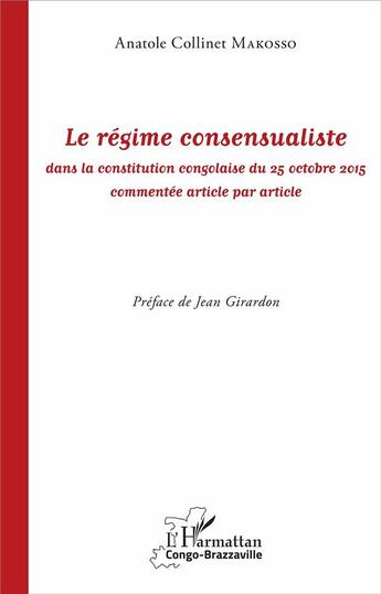 Couverture du livre « Le régime consensualiste dans la constitution congolaise du 25 octobre 2015 commentée article par article » de Anatole Collinet Makosso aux éditions L'harmattan