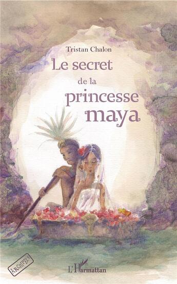 Couverture du livre « Le secret de la princesse maya » de Tristan Chalon aux éditions L'harmattan