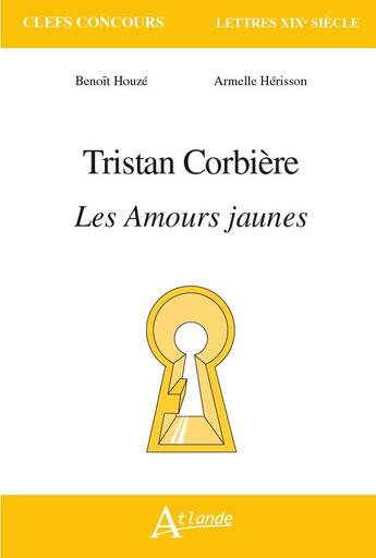 Couverture du livre « Tristan Corbière ; les amours jaunes » de Benoit Houze et Armelle Herisson aux éditions Atlande Editions