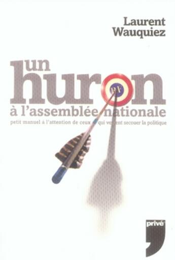 Couverture du livre « UN HURON A L'ASSEMBLEE NATIONALE » de Laurent Wauquiez aux éditions Prive