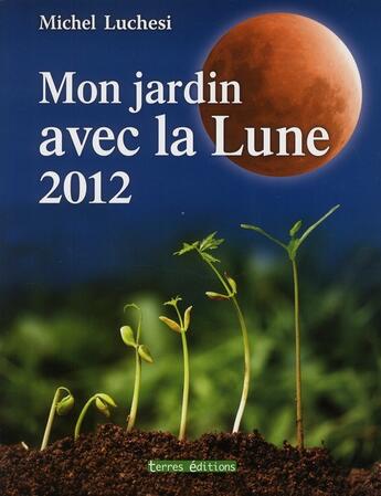 Couverture du livre « Mon jardin avec la lune 2012 » de Michel Luchesi aux éditions Terres Editions