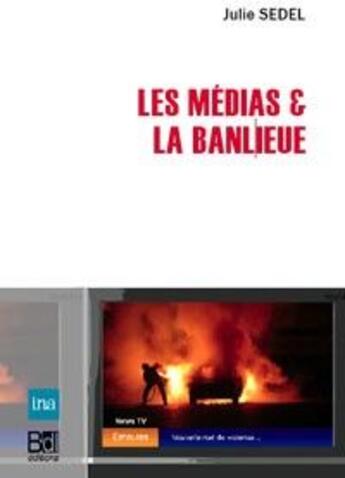 Couverture du livre « La banlieue et les médias » de Julies Sedel aux éditions Bord De L'eau