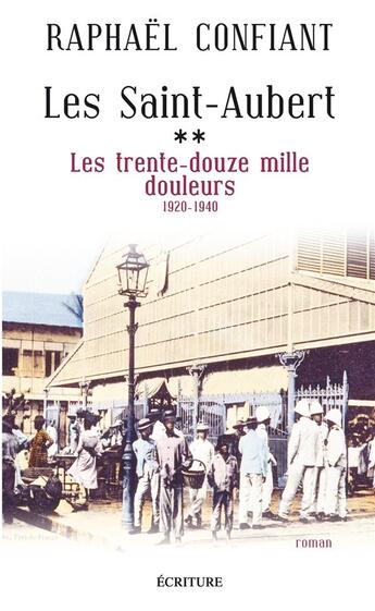 Couverture du livre « Les Saint-Aubert t.2 ; les trente-douze mille douleurs, 1920-1940 » de Raphael Confiant aux éditions Ecriture