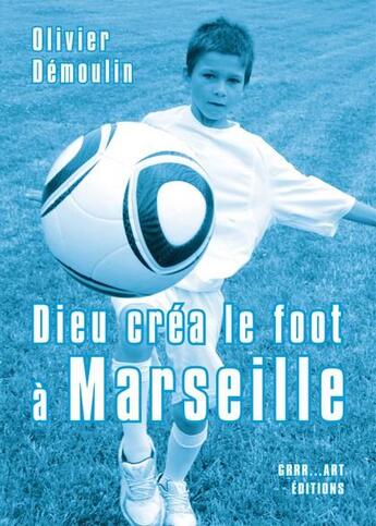 Couverture du livre « Dieu créa le foot à : Marseille » de Olivier Demoulin aux éditions Grrr...art