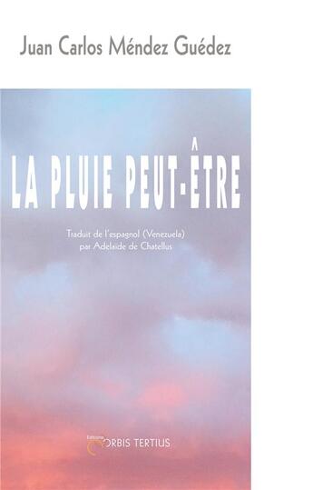 Couverture du livre « La Pluie Peut-Etre » de J. C. Mendez Guedez aux éditions Orbis Tertius