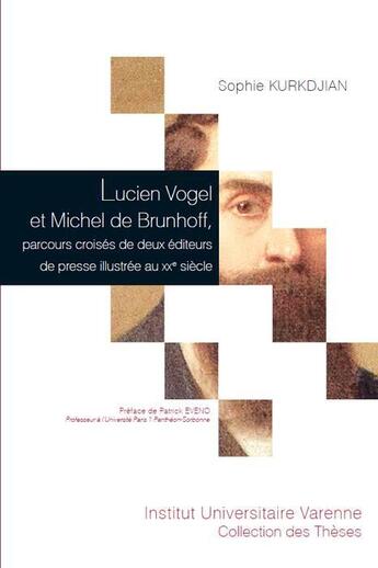 Couverture du livre « Lucien Vogel et Michel de Brunhoff, parcours croisés de deux éditeurs de presse illustrée au XXe siècle » de Sophie Kurkdjian aux éditions Institut Universitaire Varenne