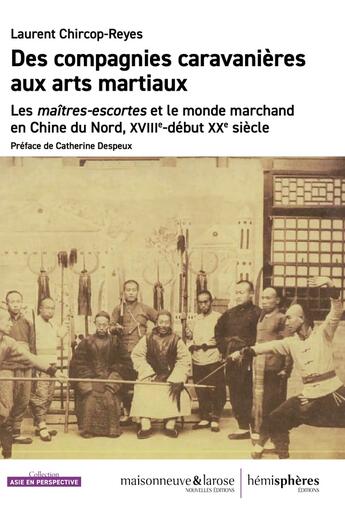 Couverture du livre « Des compagnies caravanières aux arts martiaux : les maîtres-escortes et le monde marchand en Chine du Nord, XVIIIe- début XXe siècle » de Laurent Chircop-Reyes aux éditions Hemispheres