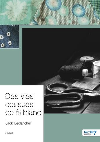 Couverture du livre « Des vies cousues de fil blanc » de Jacki Leclancher aux éditions Nombre 7