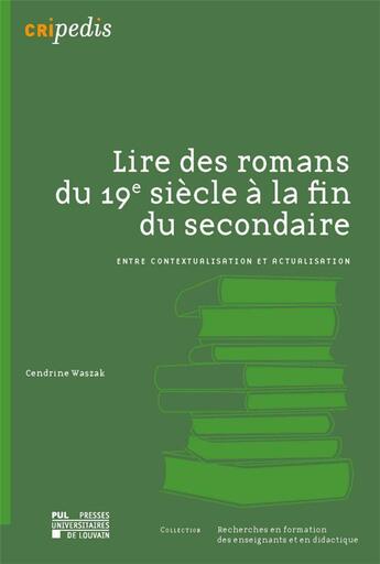 Couverture du livre « Lire des romans du 19e sicle la fin du secondaire : entre contextualisation et actualisation » de Cendrine Waszak aux éditions Pu De Louvain