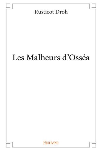 Couverture du livre « Les malheurs d'Osséa » de Droh Rusticot aux éditions Edilivre