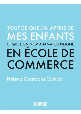 Couverture du livre « Tout ce que j'ai appris de mes enfants et qu'on ne m'a jamais enseigné en école de commerce » de Helena Guardans Combo aux éditions Novice