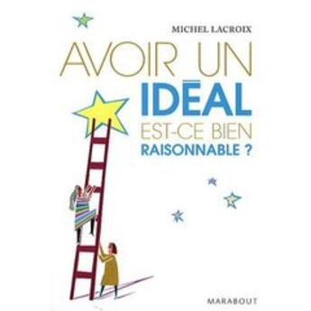 Couverture du livre « Avoir un idéal, est-ce bien raisonnable ? » de Michel Lacroix aux éditions Marabout
